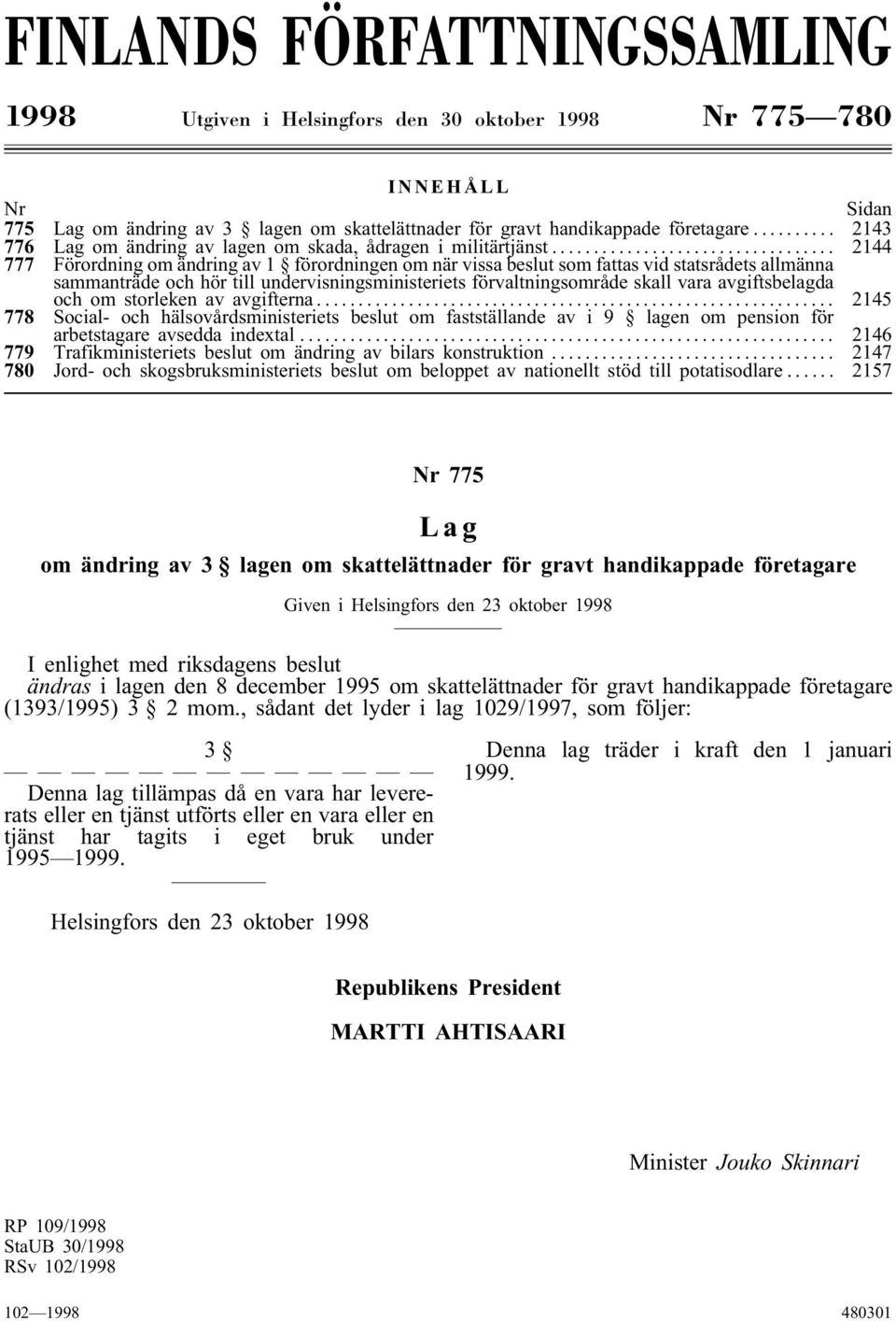 .. 2144 777 Förordning om ändring av 1 förordningen om när vissa beslut som fattas vid statsrådets allmänna sammanträde och hör till undervisningsministeriets förvaltningsområde skall vara