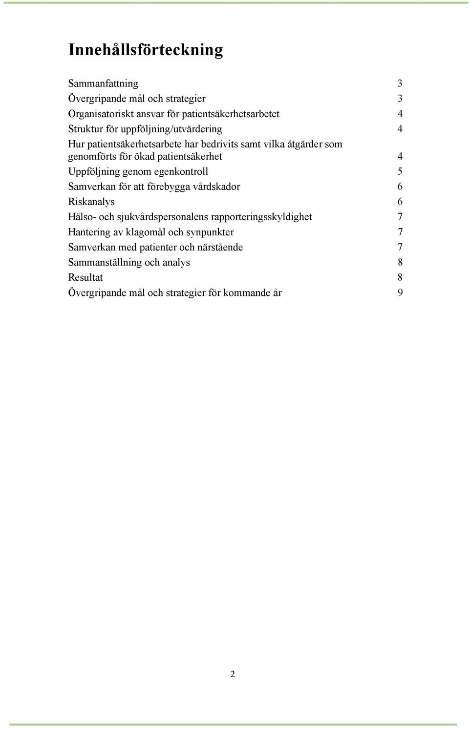 genom egenkontroll 5 Samverkan för att förebygga vårdskador 6 Riskanalys 6 Hälso- och sjukvårdspersonalens rapporteringsskyldighet 7 Hantering av