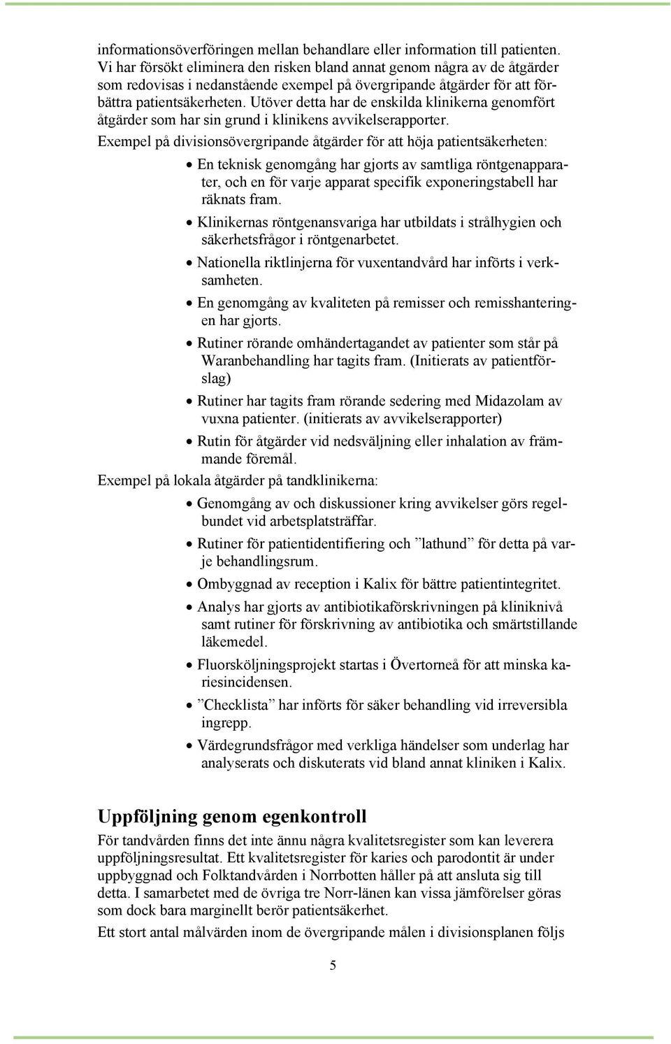 Utöver detta har de enskilda klinikerna genomfört åtgärder som har sin grund i klinikens avvikelserapporter.