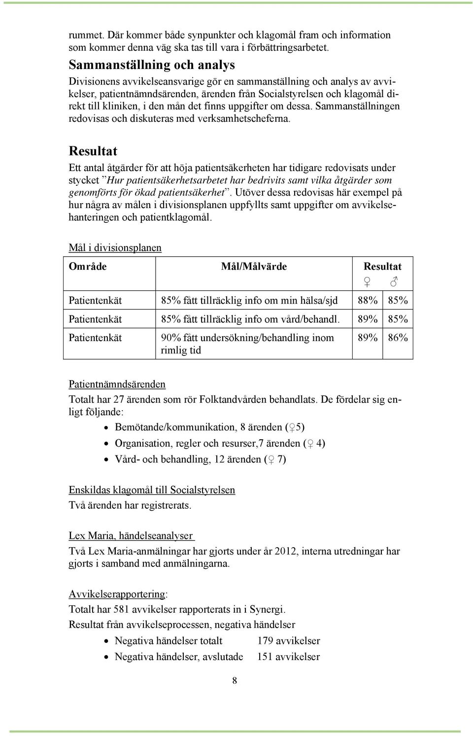 mån det finns uppgifter om dessa. Sammanställningen redovisas och diskuteras med verksamhetscheferna.