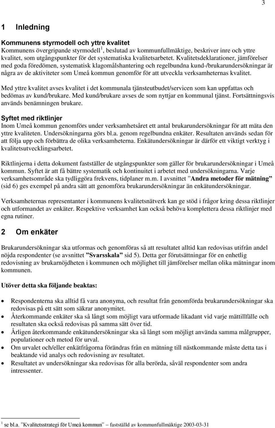 Kvalitetsdeklarationer, jämförelser med goda föredömen, systematisk klagomålshantering och regelbundna kund-/brukarundersökningar är några av de aktiviteter som Umeå kommun genomför för att utveckla