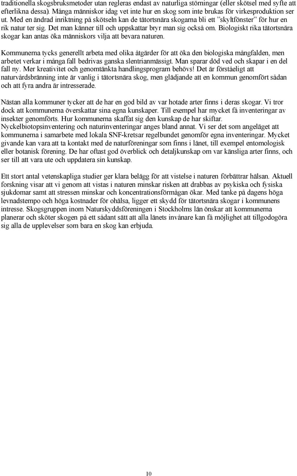 Med en ändrad inriktning på skötseln kan de tätortsnära skogarna bli ett skyltfönster för hur en rik natur ter sig. Det man känner till och uppskattar bryr man sig också om.