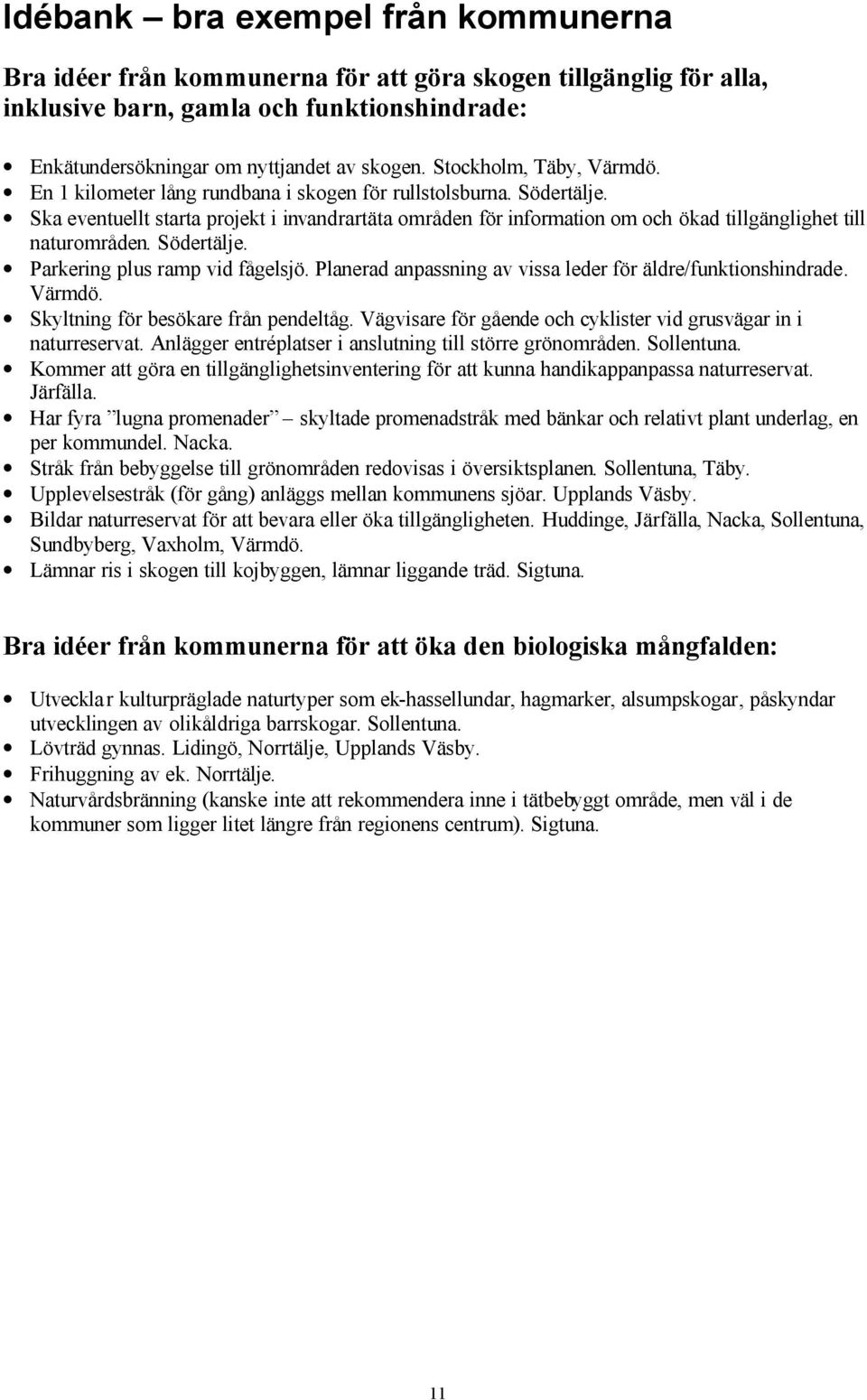 Ska eventuellt starta projekt i invandrartäta områden för information om och ökad tillgänglighet till naturområden. Södertälje. Parkering plus ramp vid fågelsjö.