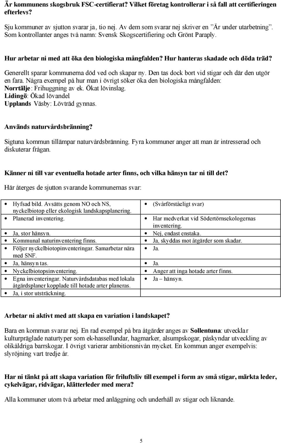Hur hanteras skadade och döda träd? Generellt sparar kommunerna död ved och skapar ny. Den tas dock bort vid stigar och där den utgör en fara.