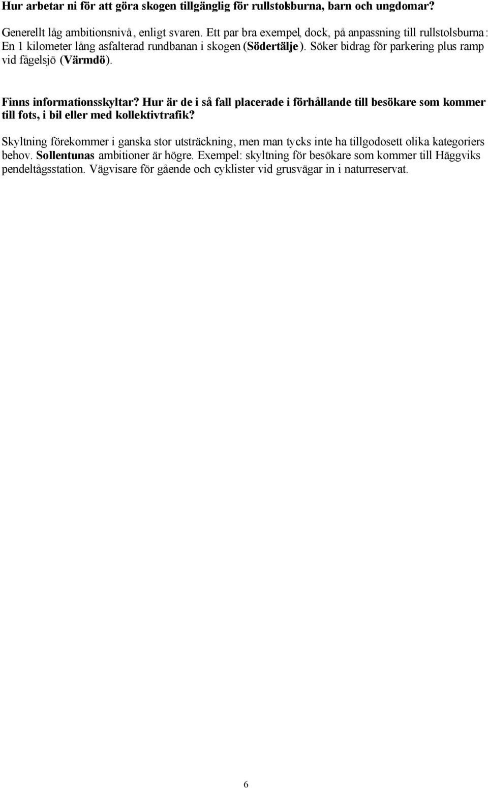 Finns informationsskyltar? Hur är de i så fall placerade i förhållande till besökare som kommer till fots, i bil eller med kollektivtrafik?