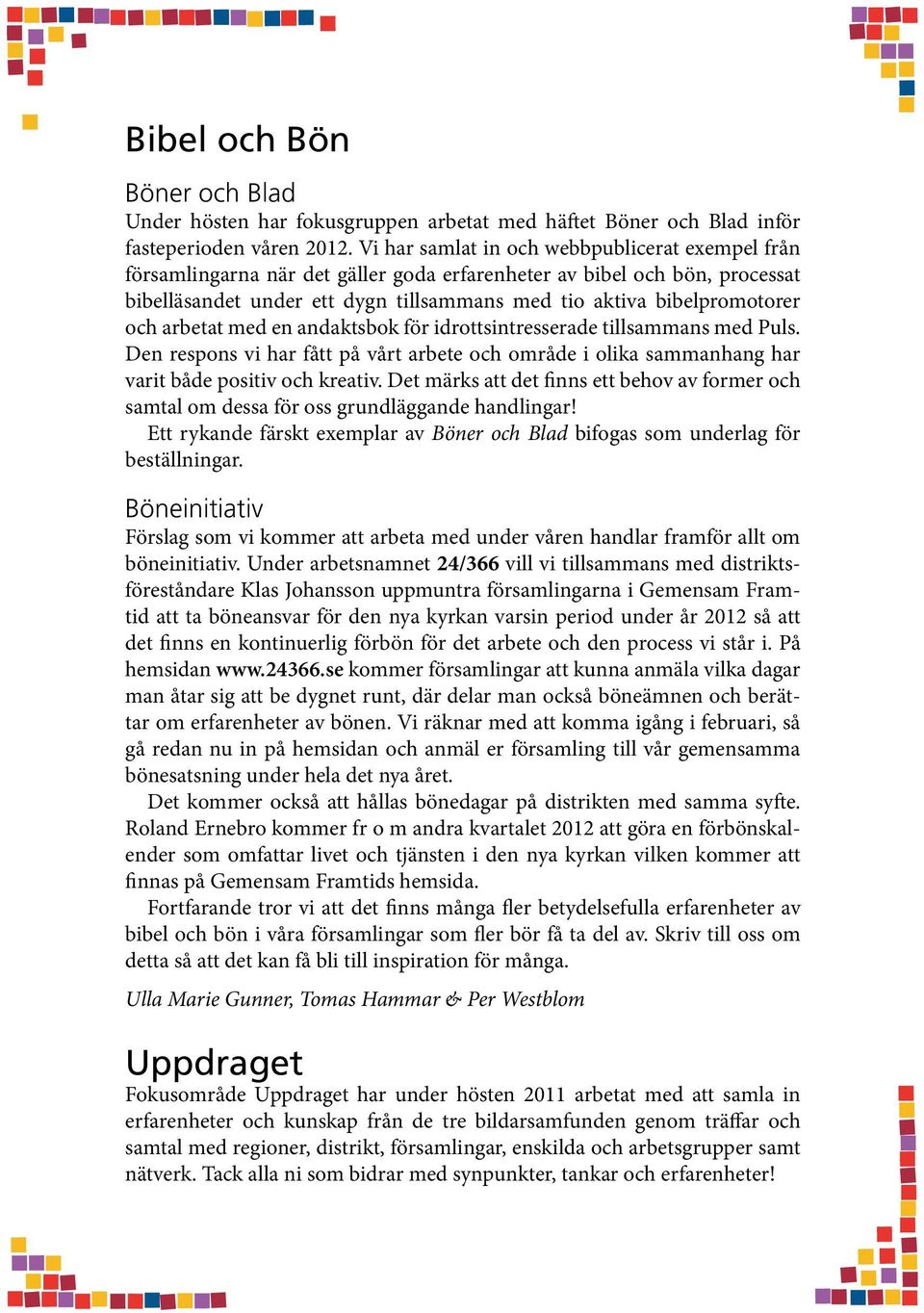 och arbetat med en andaktsbok för idrottsintresserade tillsammans med Puls. Den respons vi har fått på vårt arbete och område i olika sammanhang har varit både positiv och kreativ.