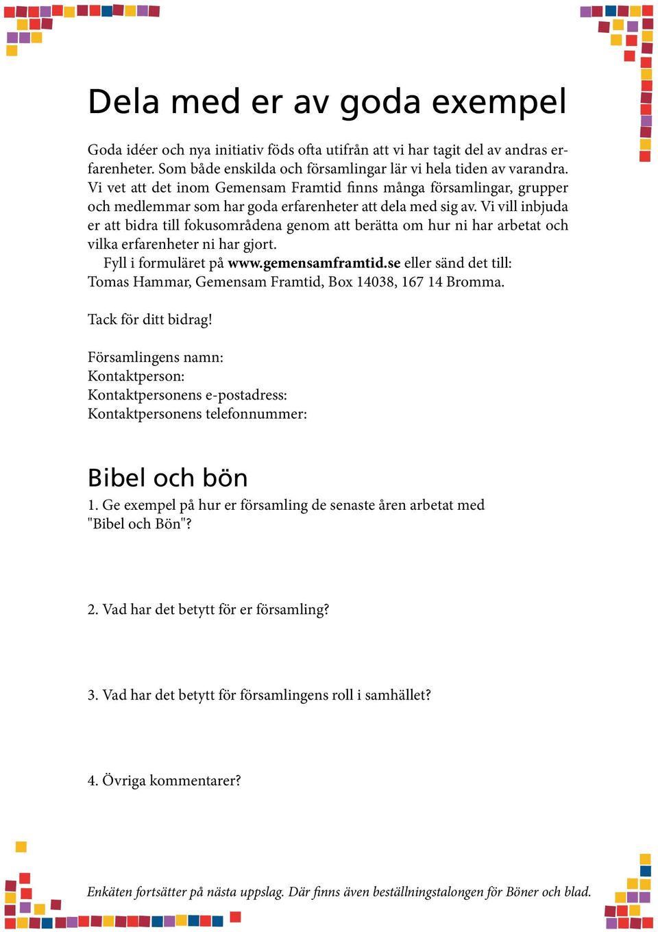 Vi vill inbjuda er att bidra till fokusområdena genom att berätta om hur ni har arbetat och vilka erfarenheter ni har gjort. Fyll i formuläret på www.gemensamframtid.