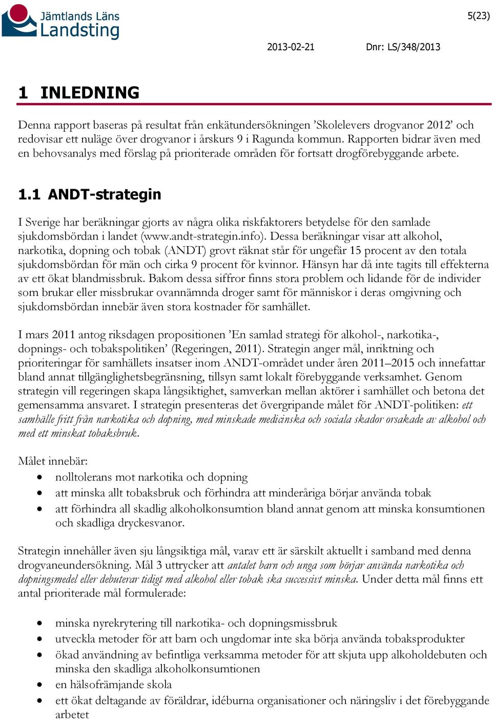1 ANDT-strategin I Sverige har beräkningar gjorts av några olika riskfaktorers betydelse för den samlade sjukdomsbördan i landet (www.andt-strategin.info).