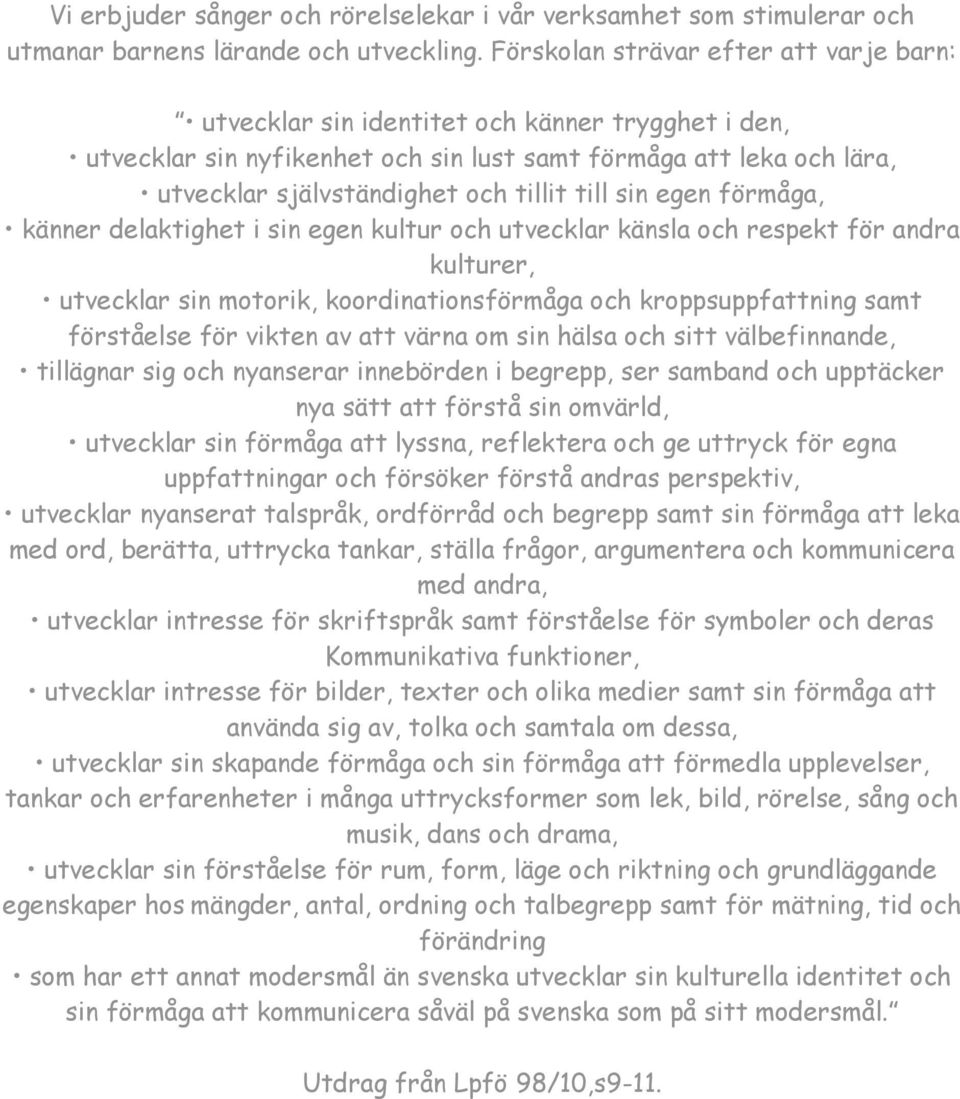 till sin egen förmåga, känner delaktighet i sin egen kultur och utvecklar känsla och respekt för andra kulturer, utvecklar sin motorik, koordinationsförmåga och kroppsuppfattning samt förståelse för