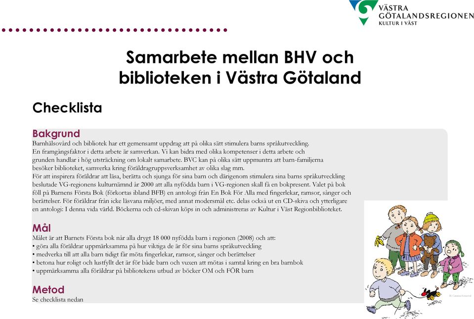 kan på olika sätt uppmuntra att barn-familjerna besöker biblioteket, samverka kring föräldragruppsverksamhet av olika slag mm.