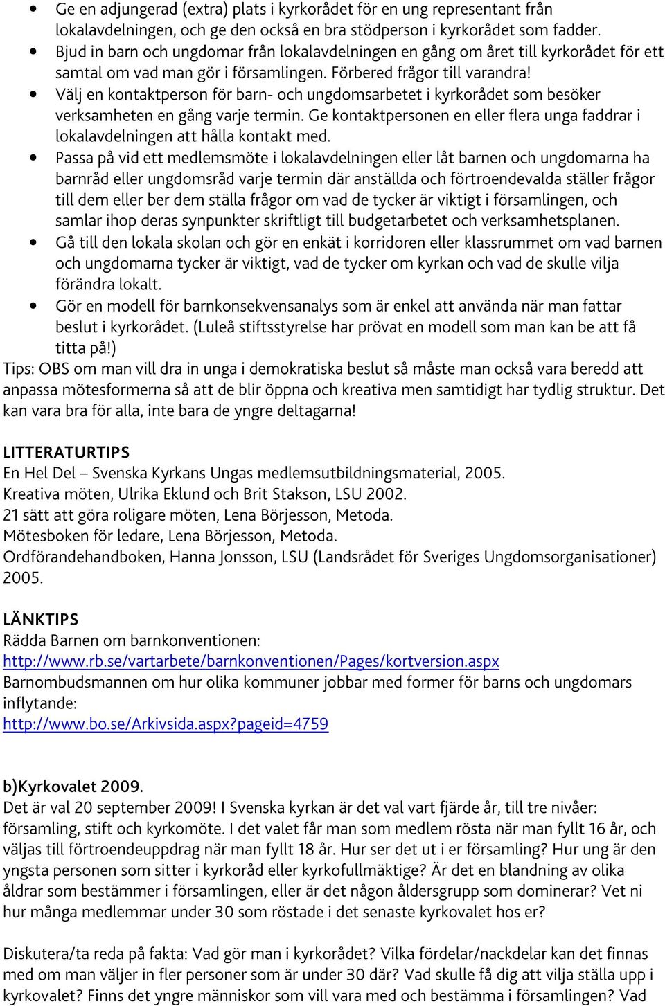 Välj en kontaktperson för barn- och ungdomsarbetet i kyrkorådet som besöker verksamheten en gång varje termin. Ge kontaktpersonen en eller flera unga faddrar i lokalavdelningen att hålla kontakt med.