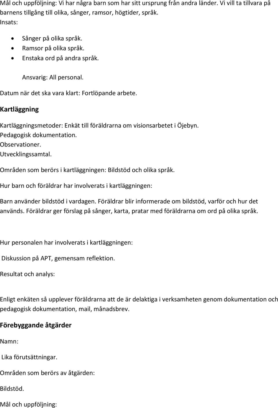 Kartläggning Kartläggningsmetoder: Enkät till föräldrarna om visionsarbetet i Öjebyn. Pedagogisk dokumentation. Observationer. Utvecklingssamtal.