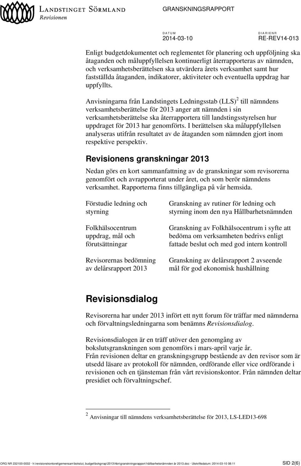 Anvisningarna från Landstingets Ledningsstab (LLS) 2 till nämndens verksamhetsberättelse för 2013 anger att nämnden i sin verksamhetsberättelse ska återrapportera till landstingsstyrelsen hur