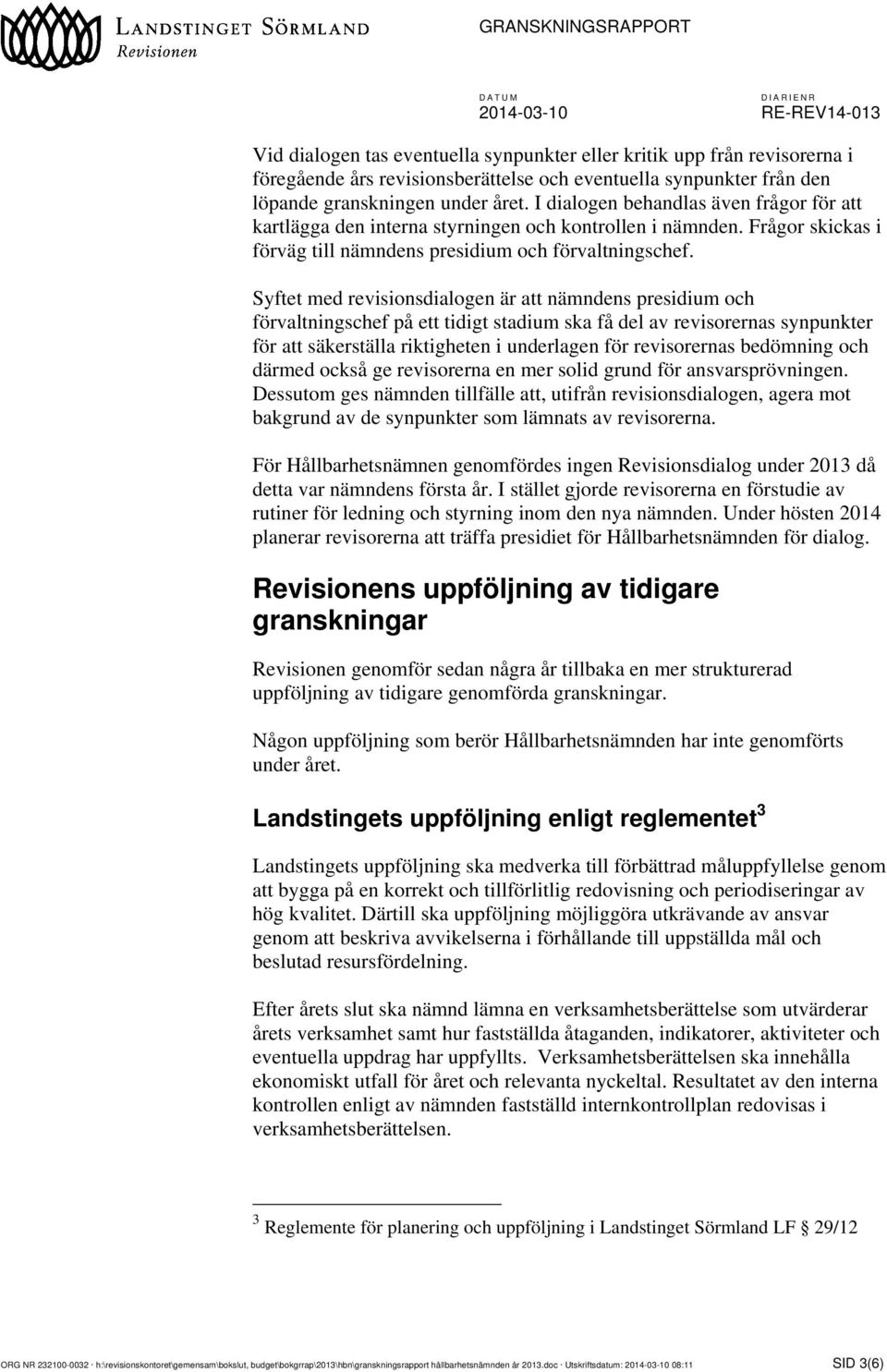 Syftet med revisionsdialogen är att nämndens presidium och förvaltningschef på ett tidigt stadium ska få del av revisorernas synpunkter för att säkerställa riktigheten i underlagen för revisorernas