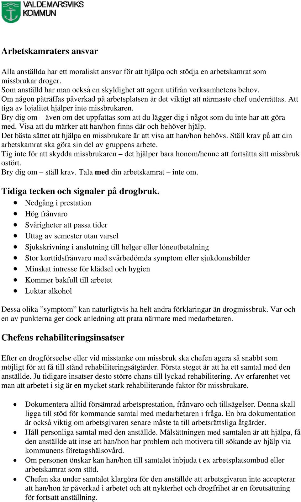 Att tiga av lojalitet hjälper inte missbrukaren. Bry dig om även om det uppfattas som att du lägger dig i något som du inte har att göra med.