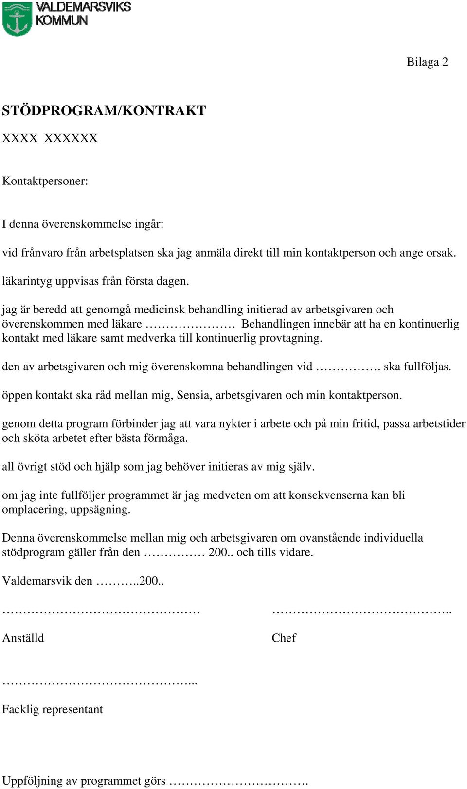 Behandlingen innebär att ha en kontinuerlig kontakt med läkare samt medverka till kontinuerlig provtagning. den av arbetsgivaren och mig överenskomna behandlingen vid. ska fullföljas.