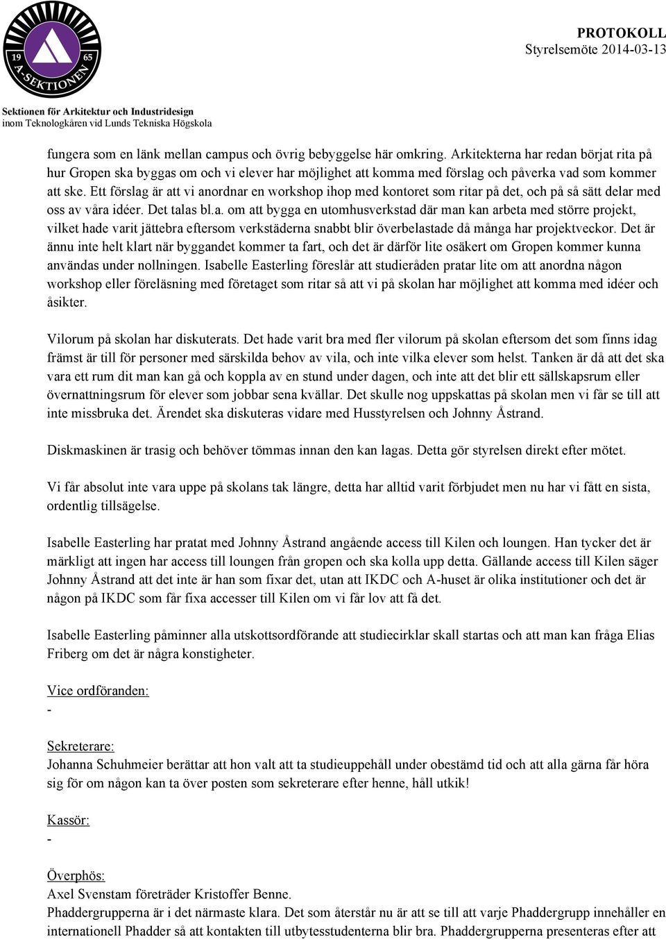 Ett förslag är att vi anordnar en workshop ihop med kontoret som ritar på det, och på så sätt delar med oss av våra idéer. Det talas bl.a. om att bygga en utomhusverkstad där man kan arbeta med större projekt, vilket hade varit jättebra eftersom verkstäderna snabbt blir överbelastade då många har projektveckor.