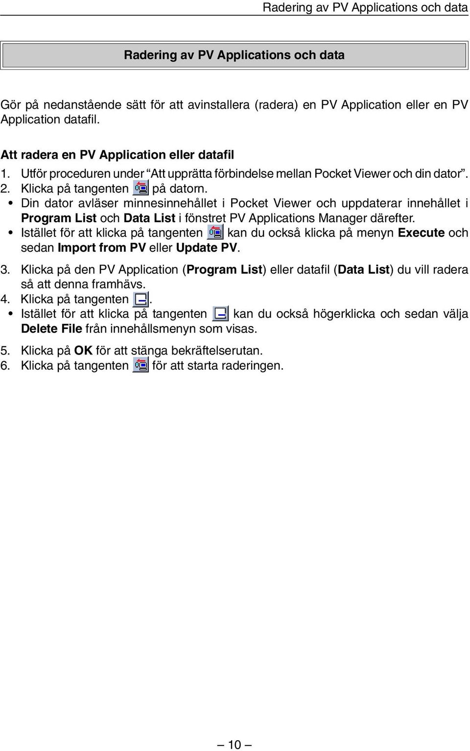 Din dator avläser minnesinnehållet i Pocket Viewer och uppdaterar innehållet i Program List och Data List i fönstret PV Applications Manager därefter.