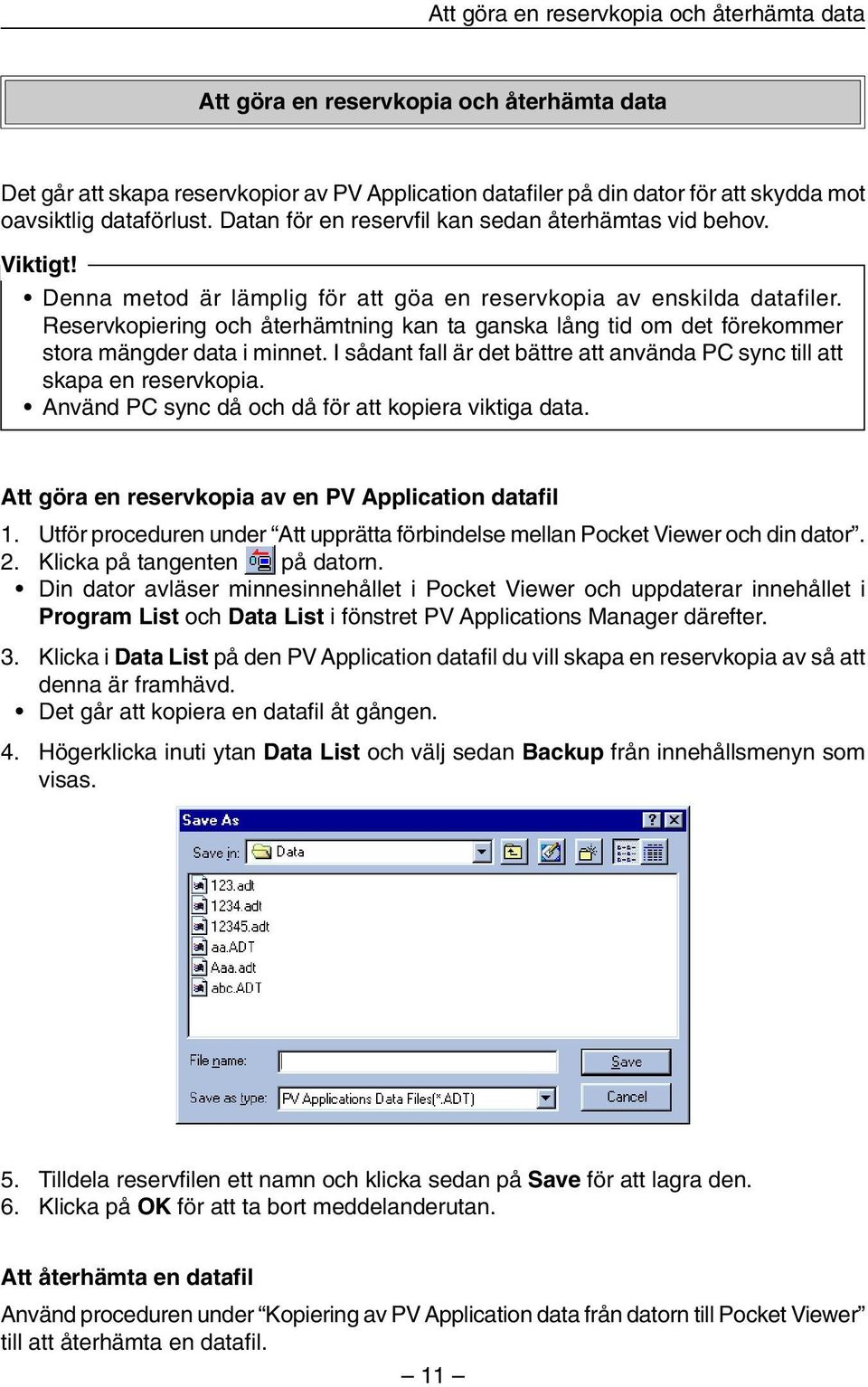 Reservkopiering och återhämtning kan ta ganska lång tid om det förekommer stora mängder data i minnet. I sådant fall är det bättre att använda PC sync till att skapa en reservkopia.