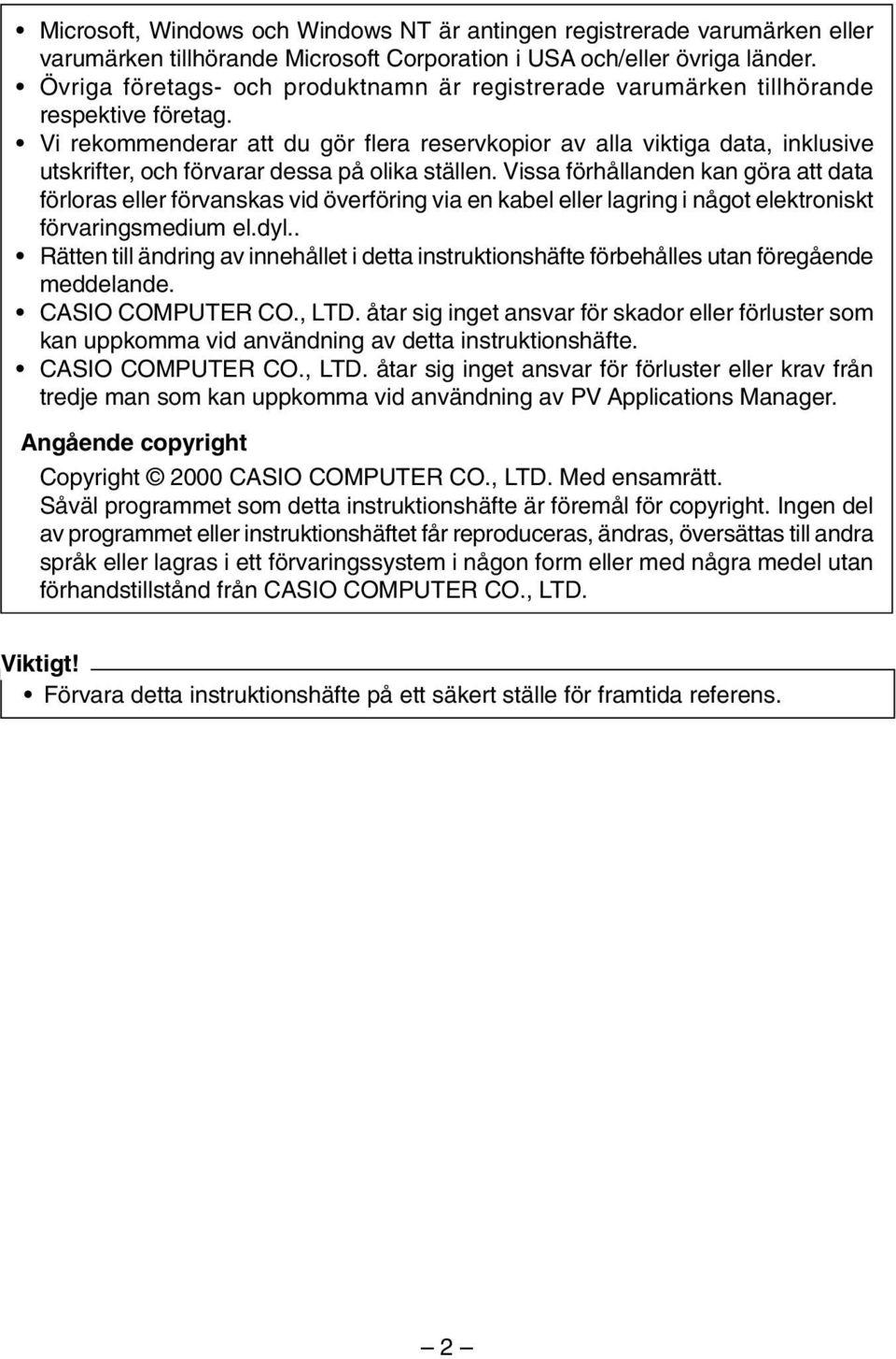 Vi rekommenderar att du gör flera reservkopior av alla viktiga data, inklusive utskrifter, och förvarar dessa på olika ställen.
