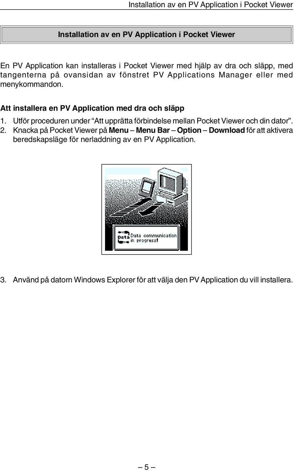 Att installera en PV Application med dra och släpp 1. Utför proceduren under Att upprätta förbindelse mellan Pocket Viewer och din dator. 2.