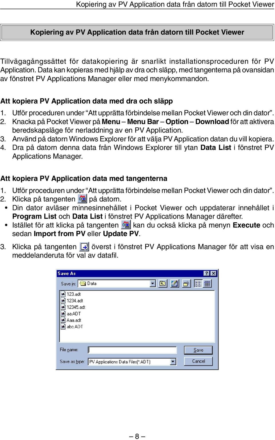 Att kopiera PV Application data med dra och släpp 1. Utför proceduren under Att upprätta förbindelse mellan Pocket Viewer och din dator. 2.