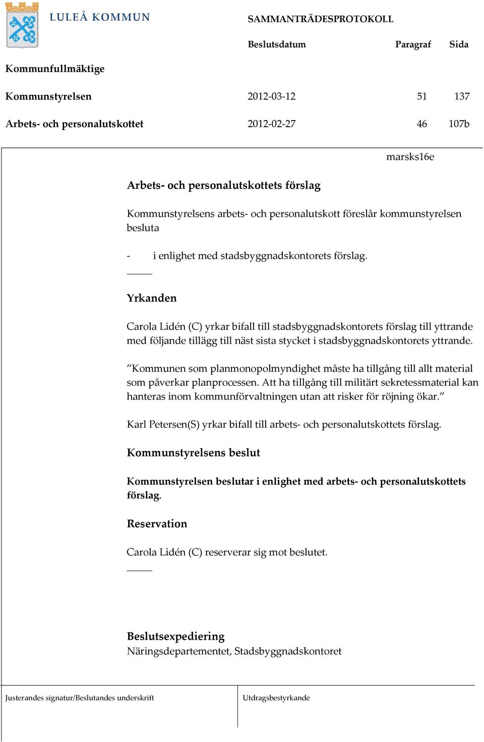 Yrkanden Carola Lidén (C) yrkar bifall till stadsbyggnadskontorets förslag till yttrande med följande tillägg till näst sista stycket i stadsbyggnadskontorets yttrande.