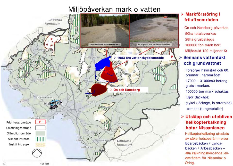 100000 ton mark schaktas Oljor (läckage) glykol (läckage, is rotorblad) cement (tungmetaller) rioriterat område Utredningsområde Olämpligt område Allmänt intresse Enskilt intresse