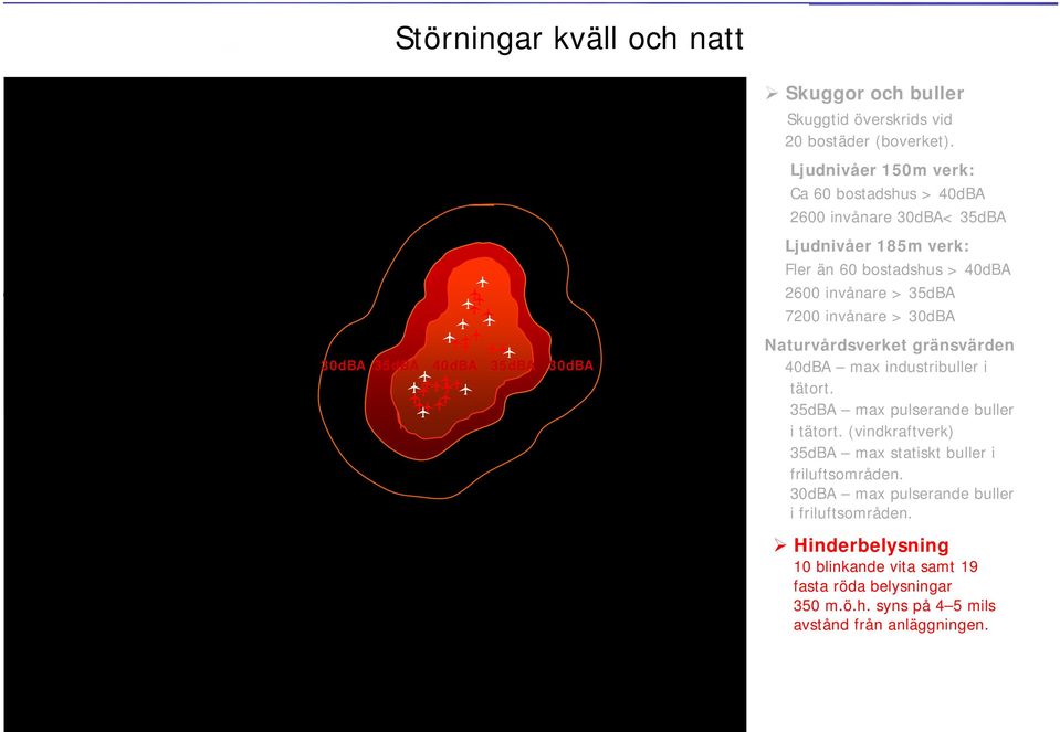 35dBA 40dBA 35dBA 30dBA Naturvårdsverket gränsvärden 40dBA max industribuller i tätort. 35dBA max pulserande buller i tätort.