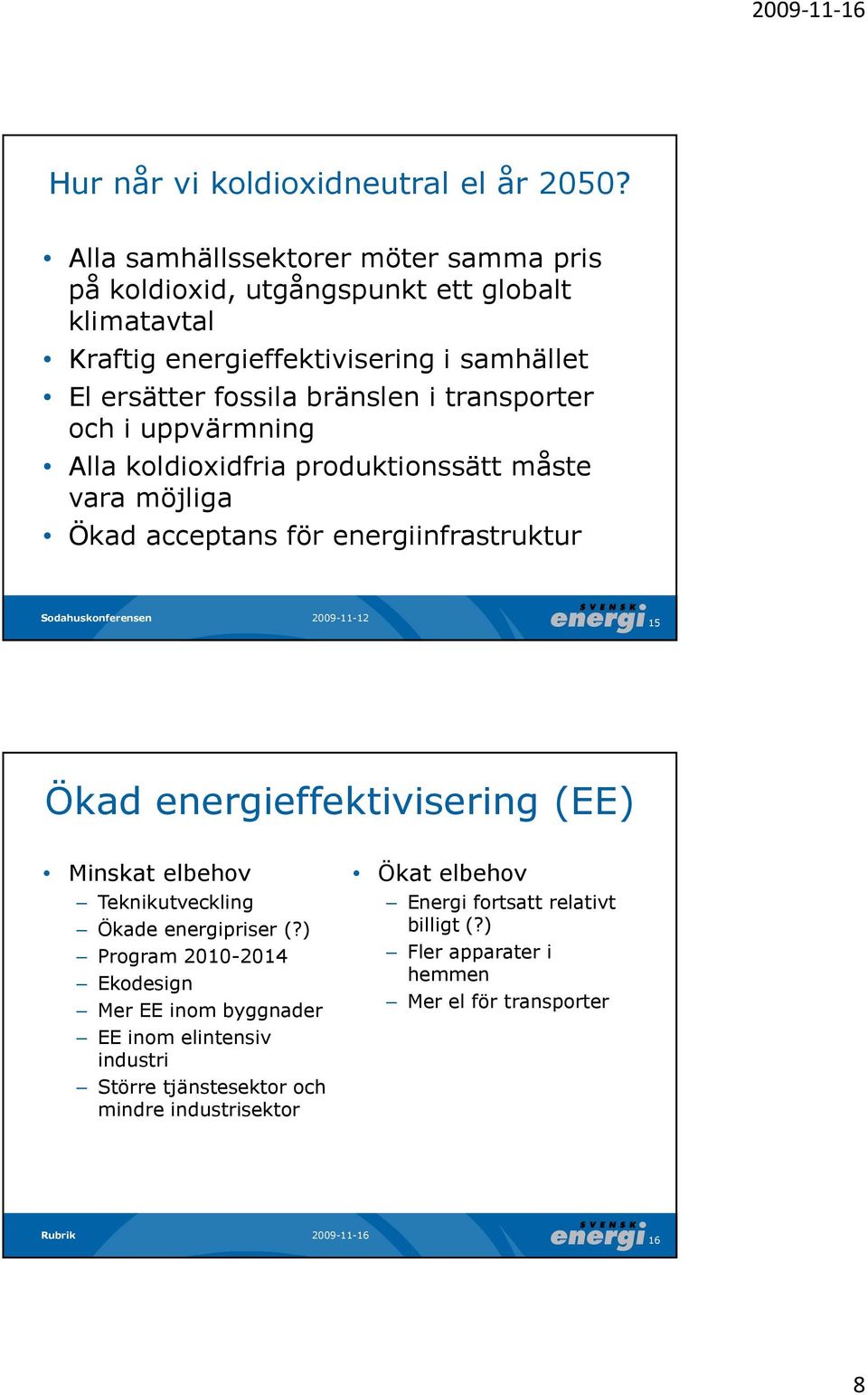 transporter och i uppvärmning Alla koldioxidfria produktionssätt måste vara möjliga Ökad acceptans för energiinfrastruktur 15 Ökad energieffektivisering (EE) Minskat