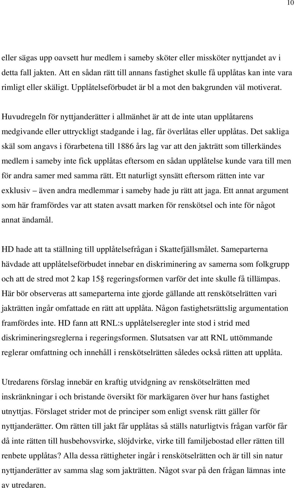 Huvudregeln för nyttjanderätter i allmänhet är att de inte utan upplåtarens medgivande eller uttryckligt stadgande i lag, får överlåtas eller upplåtas.