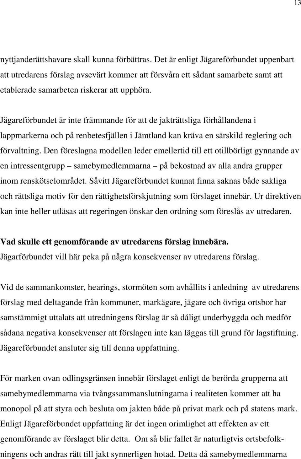 Jägareförbundet är inte främmande för att de jakträttsliga förhållandena i lappmarkerna och på renbetesfjällen i Jämtland kan kräva en särskild reglering och förvaltning.