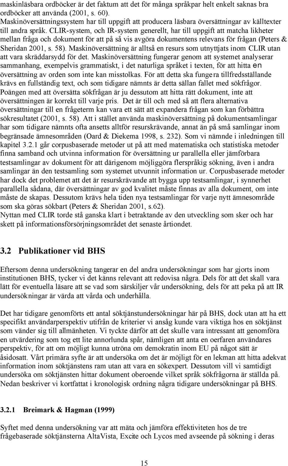 CLIR-system, och IR-system generellt, har till uppgift att matcha likheter mellan fråga och dokument för att på så vis avgöra dokumentens relevans för frågan (Peters & Sheridan 2001, s. 58).