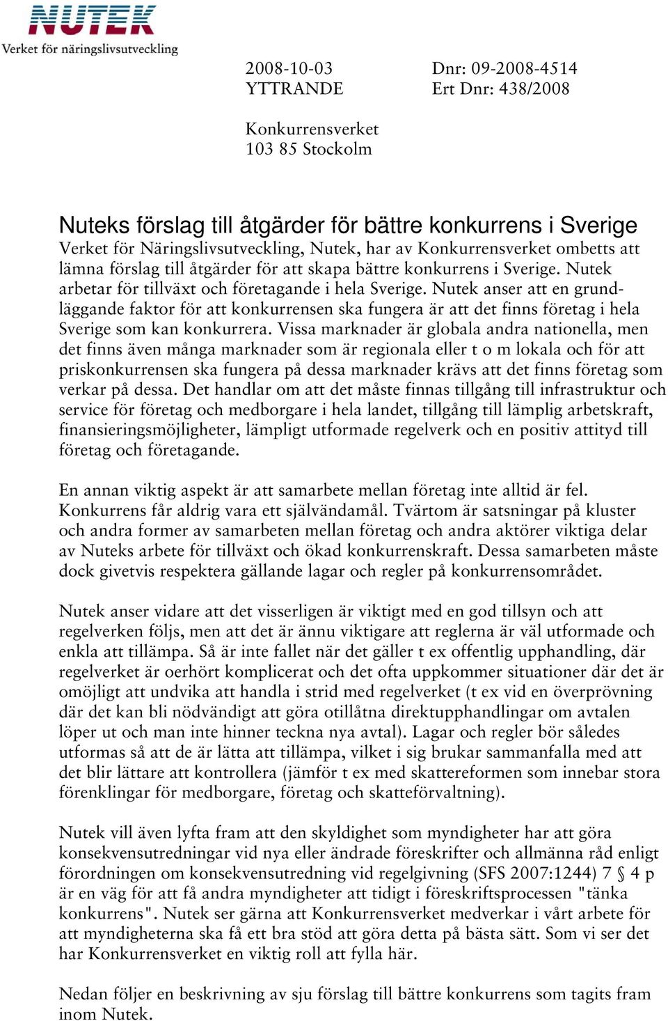 Nutek anser att en grundläggande faktor för att konkurrensen ska fungera är att det finns företag i hela Sverige som kan konkurrera.