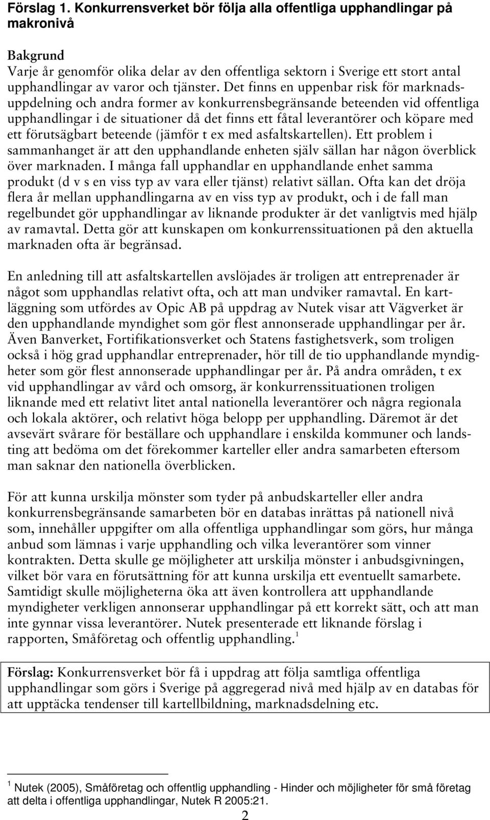 ett förutsägbart beteende (jämför t ex med asfaltskartellen). Ett problem i sammanhanget är att den upphandlande enheten själv sällan har någon överblick över marknaden.