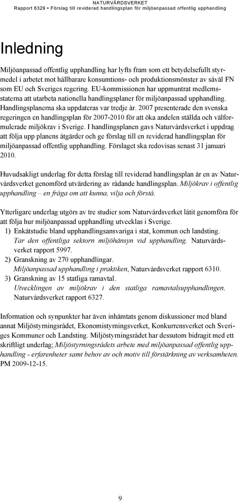 2007 presenterade den svenska regeringen en handlingsplan för 2007-2010 för att öka andelen ställda och välformulerade miljökrav i Sverige.
