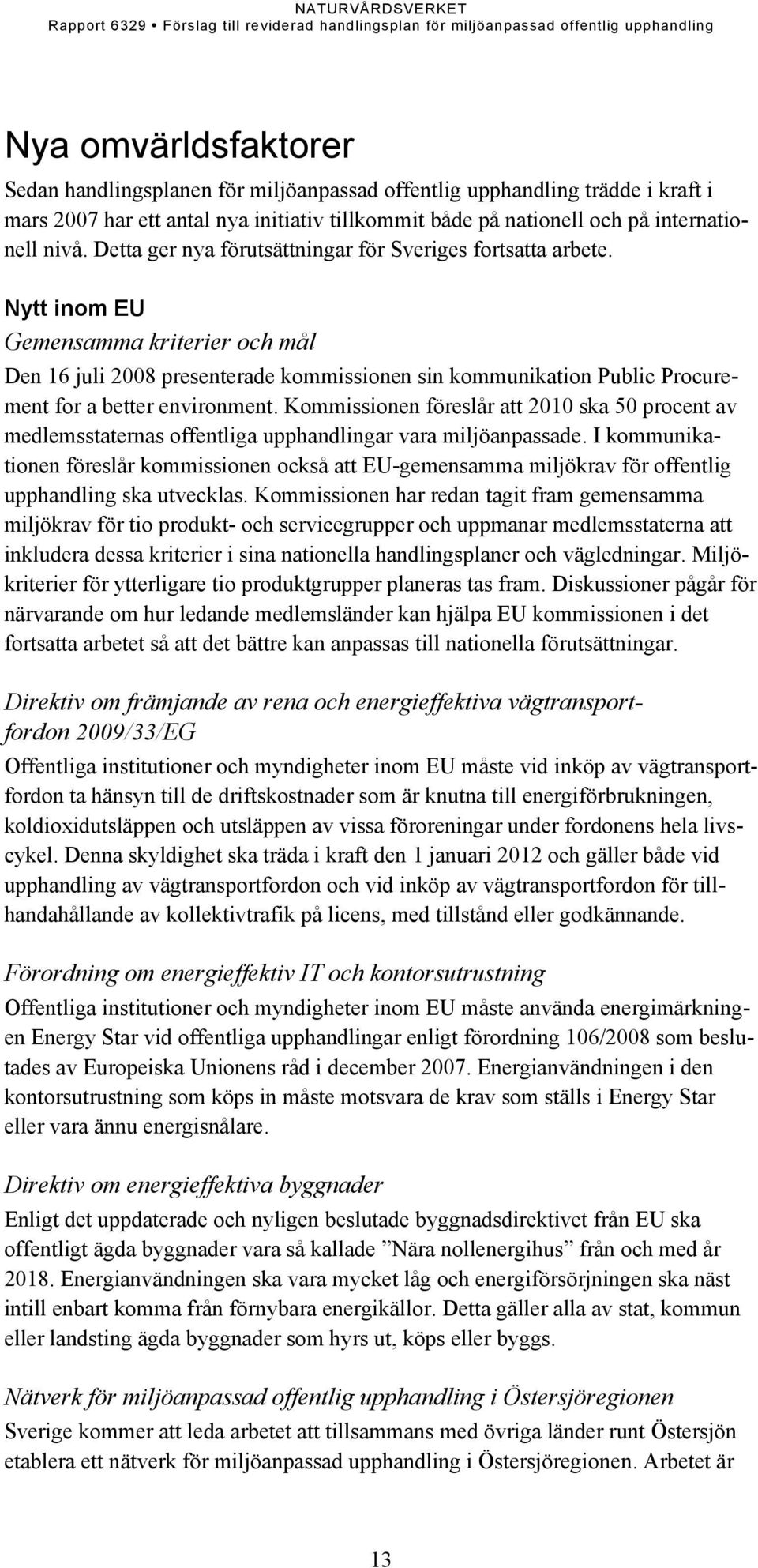 Nytt inom EU Gemensamma kriterier och mål Den 16 juli 2008 presenterade kommissionen sin kommunikation Public Procurement for a better environment.
