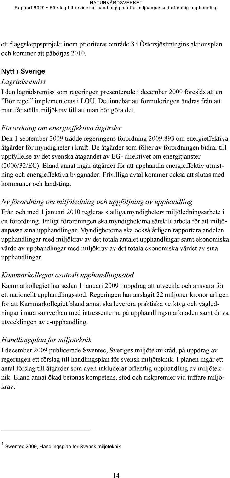 Det innebär att formuleringen ändras från att man får ställa miljökrav till att man bör göra det.