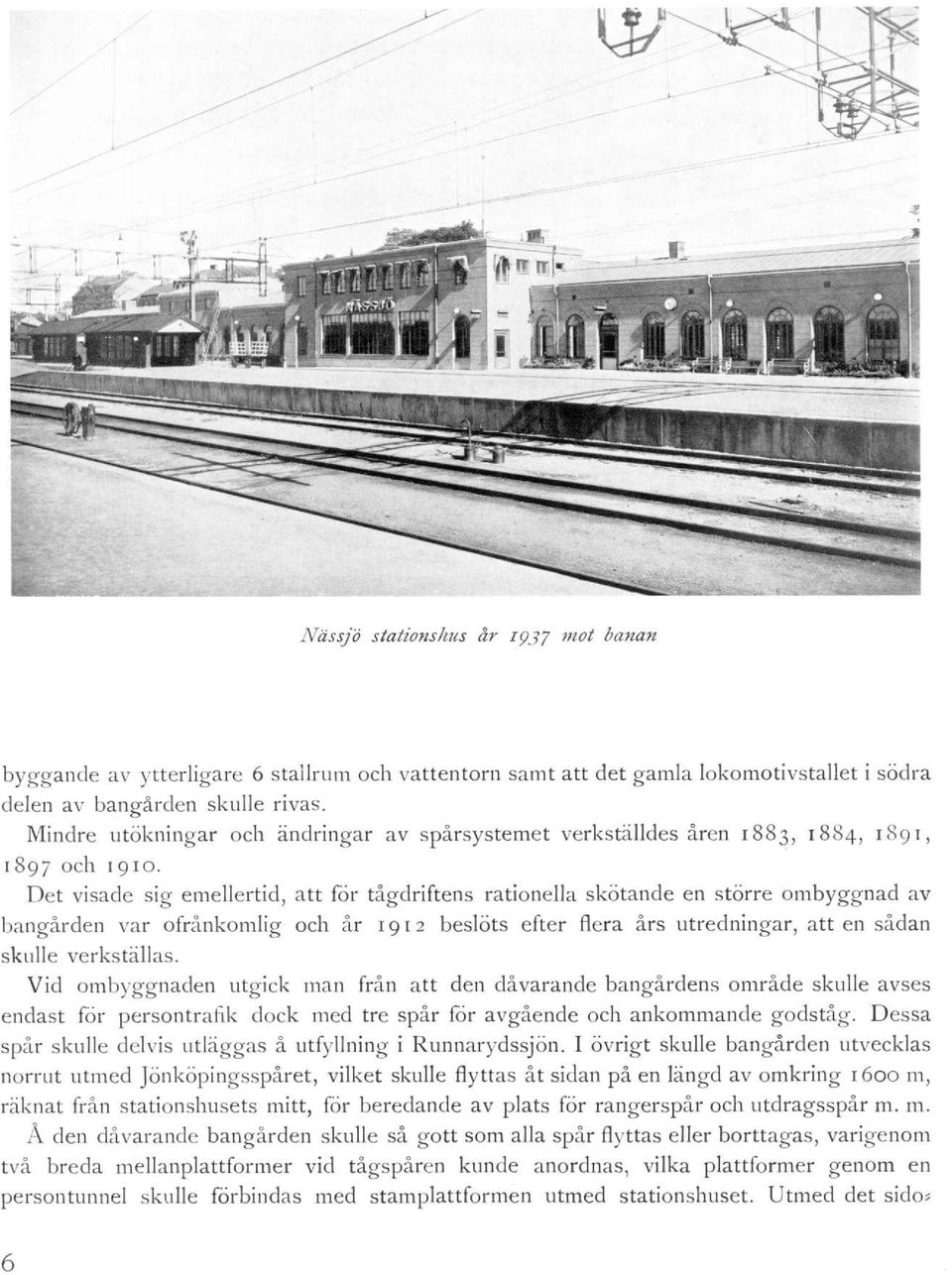 Det visade sig emellertid, att för tågdriftens rationella skötande en större ombyggnad av bangården var ofrånkomlig och år 1912 beslöts efter flera års utredningar, att en sådan skulle verkställas.