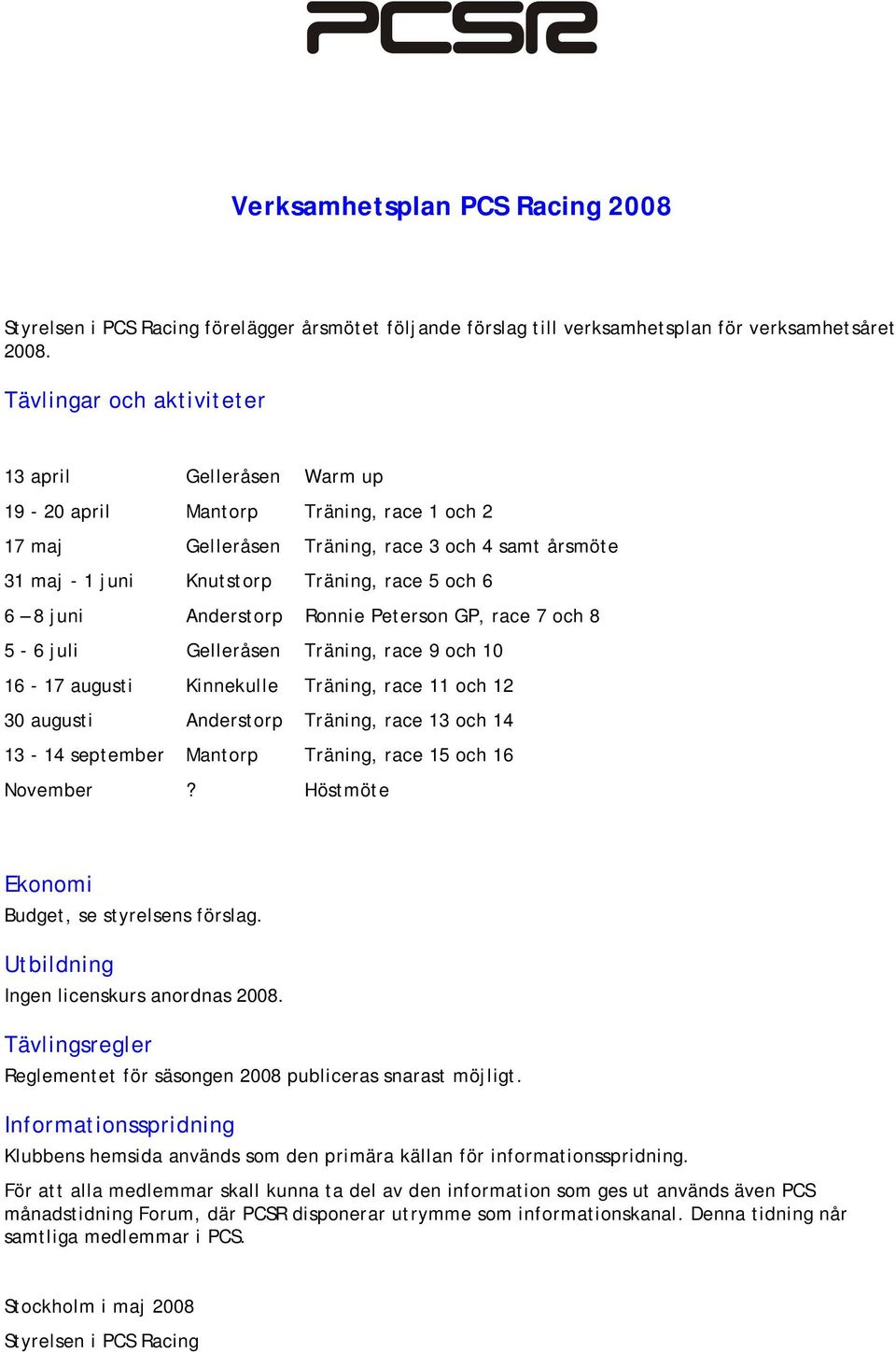 8 juni Anderstorp Ronnie Peterson GP, race 7 och 8 5-6 juli Gelleråsen Träning, race 9 och 10 16-17 augusti Kinnekulle Träning, race 11 och 12 30 augusti Anderstorp Träning, race 13 och 14 13-14