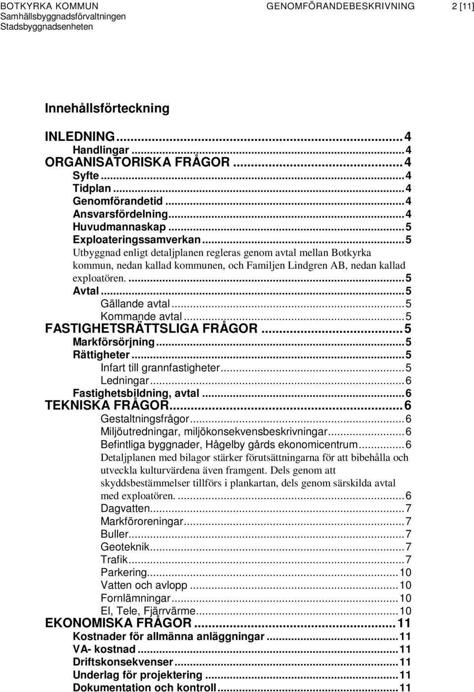 ... 5 Avtal... 5 Gällande avtal... 5 Kommande avtal... 5 FASTIGHETSRÄTTSLIGA FRÅGOR... 5 Markförsörjning... 5 Rättigheter... 5 Infart till grannfastigheter... 5 Ledningar... 6 Fastighetsbildning, avtal.