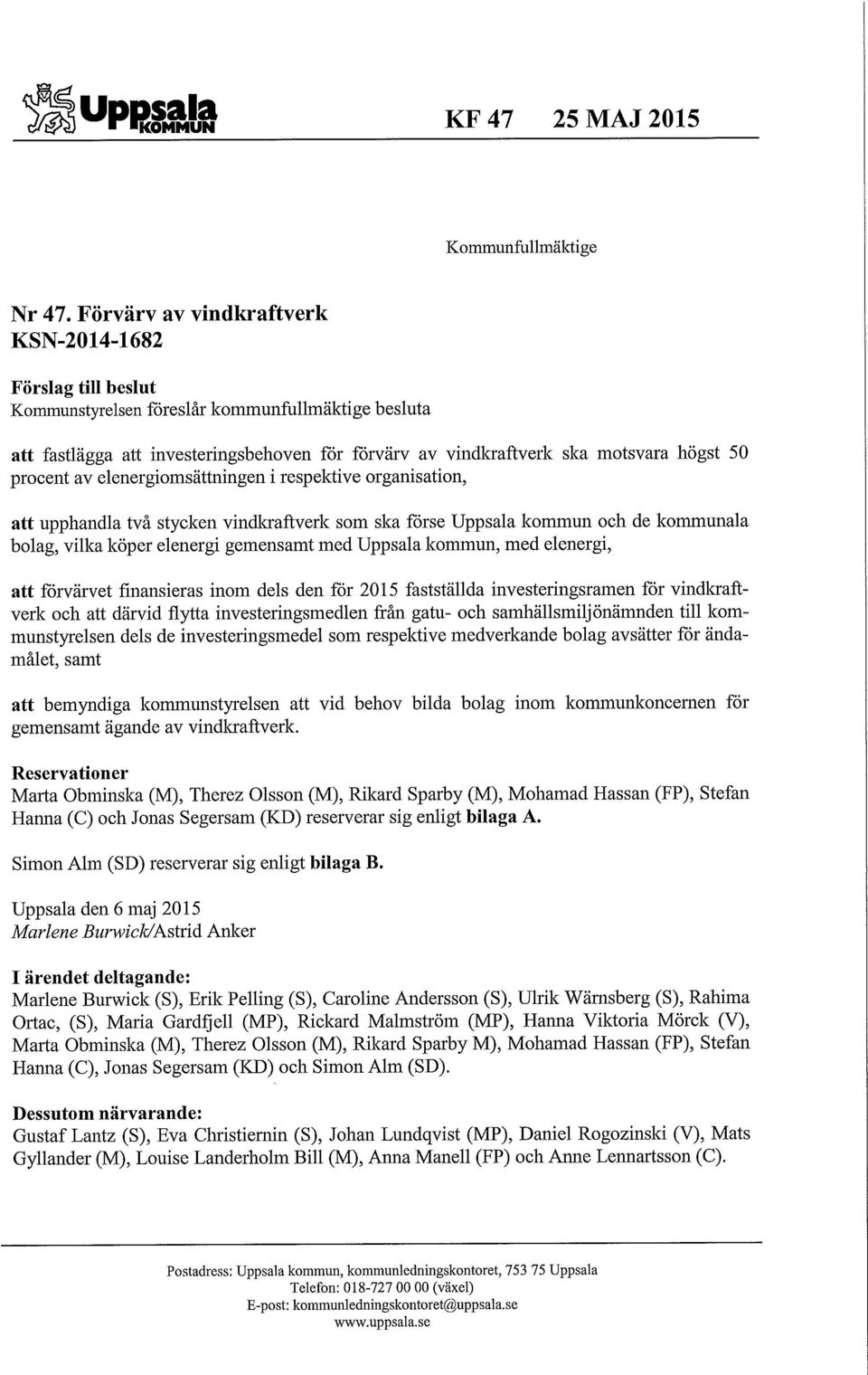 procent av elenergiomsättningen i respektive organisation, att upphandla två stycken vindkraftverk som ska förse Uppsala kommun och de kommunala bolag, vilka köper elenergi gemensamt med Uppsala