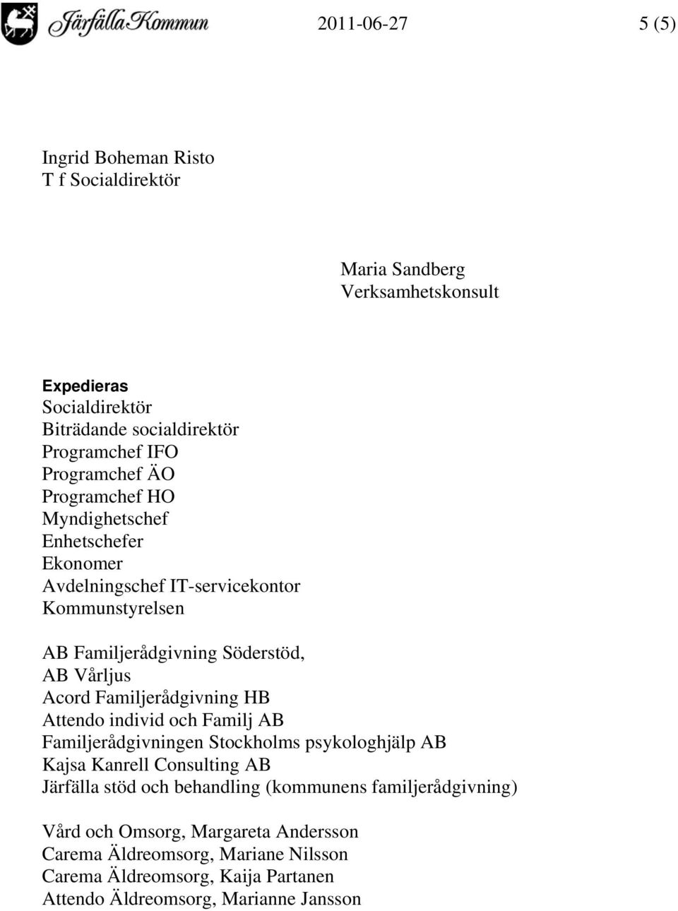 Familjerådgivning HB Attendo individ och Familj AB Familjerådgivningen Stockholms psykologhjälp AB Kajsa Kanrell Consulting AB Järfälla stöd och behandling