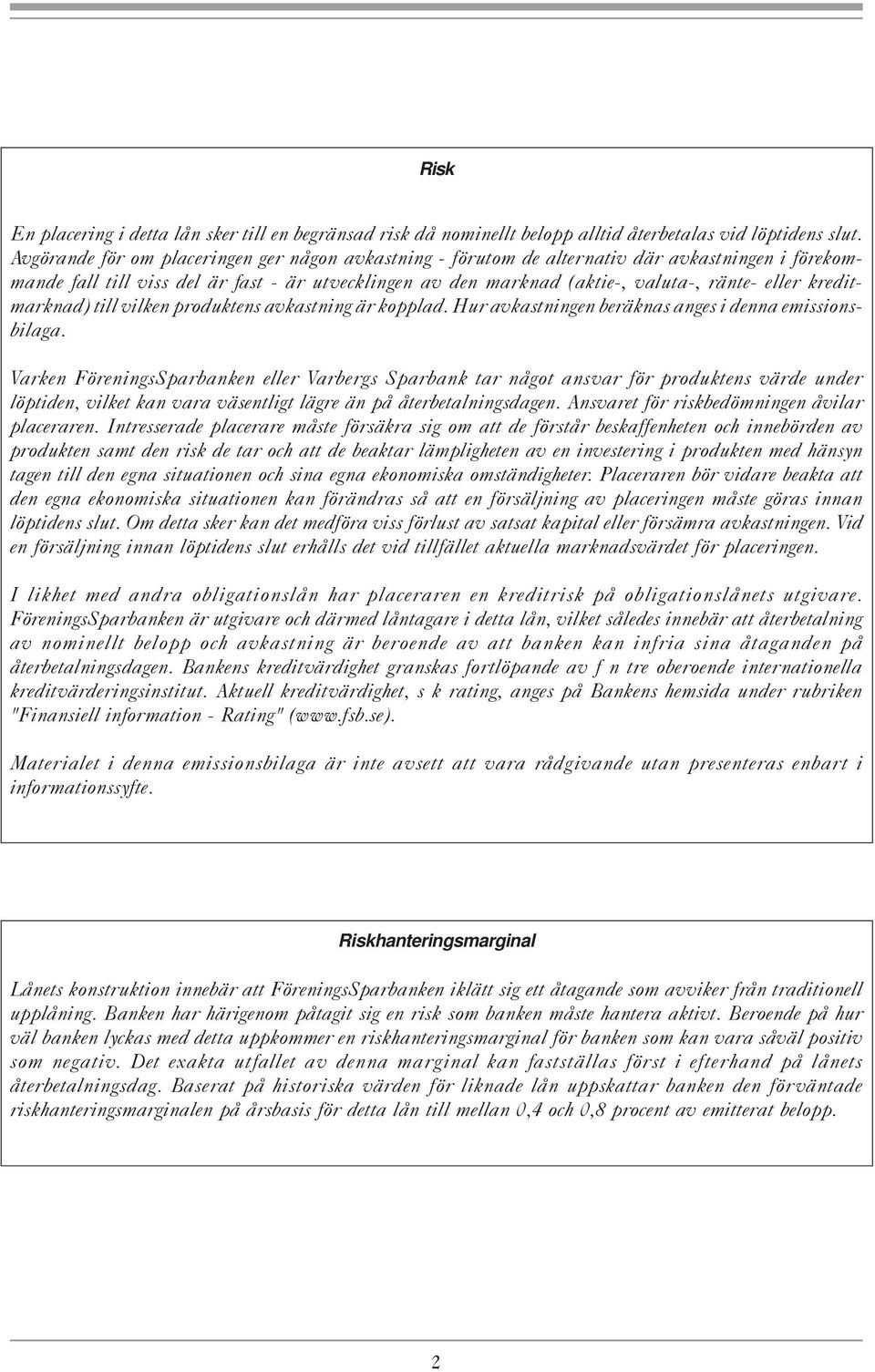 kreditmarknad) till vilken produktens avkastning är kopplad. Hur avkastningen beräknas anges i denna emissionsbilaga.