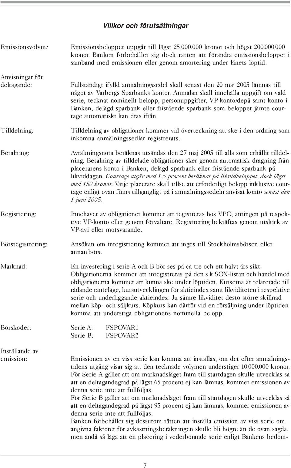 Anvisningar för deltagande: Tilldelning: Fullständigt ifylld anmälningssedel skall senast den 20 maj 2005 lämnas till något av Varbergs Sparbanks kontor.