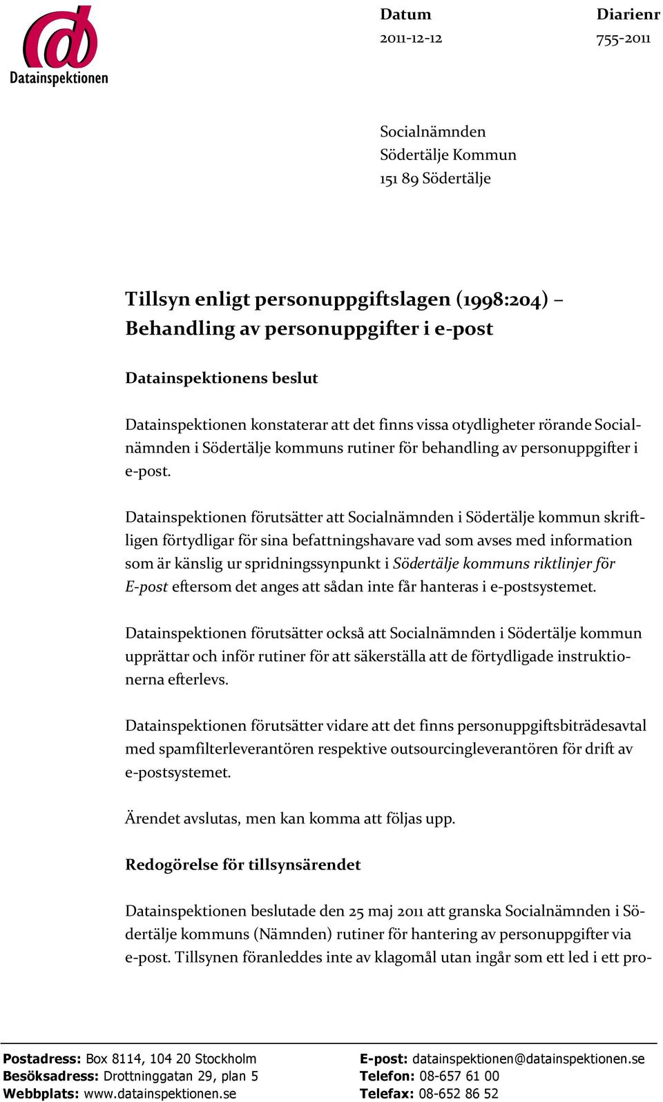 Datainspektionen förutsätter att Socialnämnden i Södertälje kommun skriftligen förtydligar för sina befattningshavare vad som avses med information som är känslig ur spridningssynpunkt i Södertälje