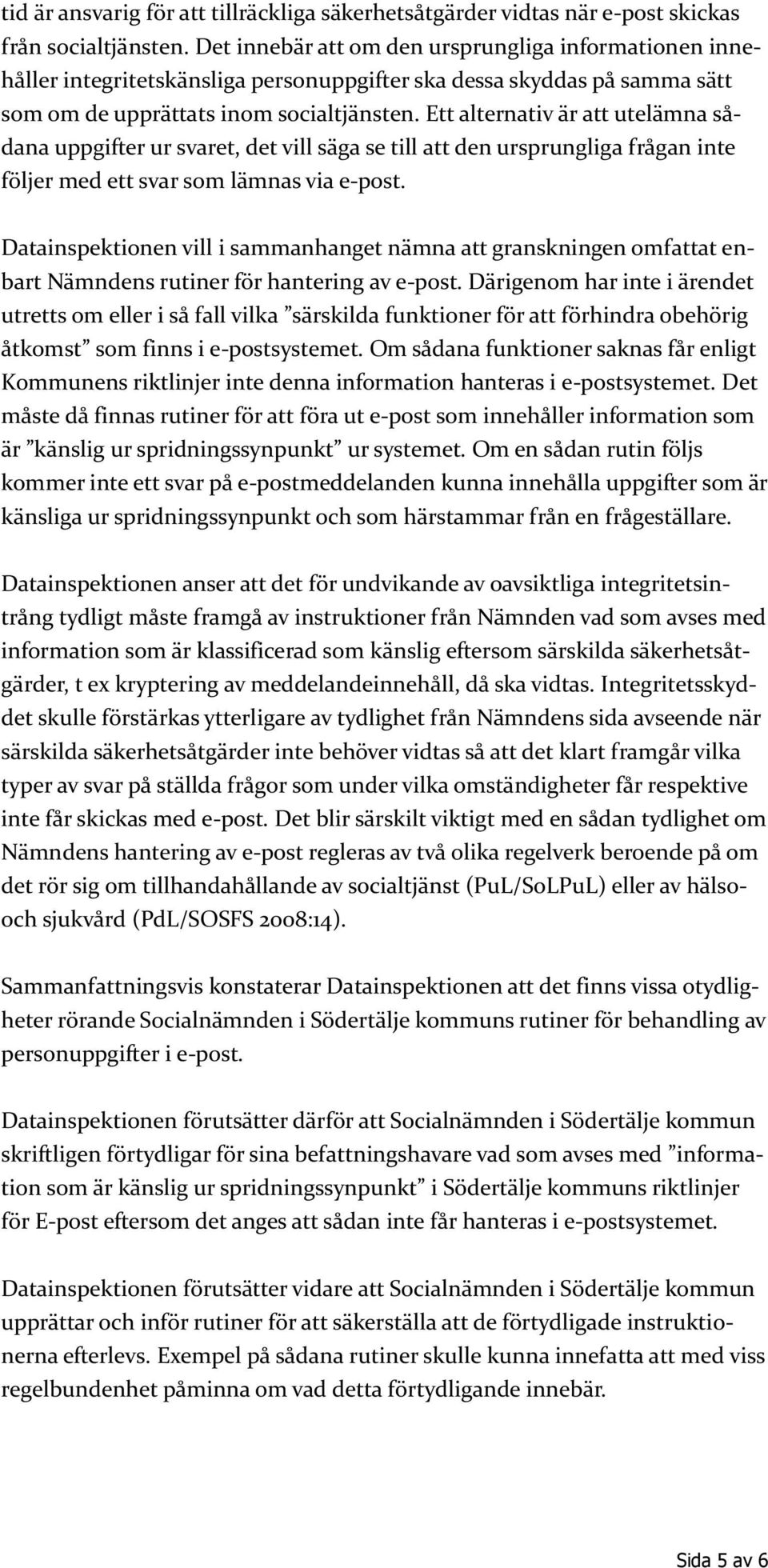 Ett alternativ är att utelämna sådana uppgifter ur svaret, det vill säga se till att den ursprungliga frågan inte följer med ett svar som lämnas via e-post.