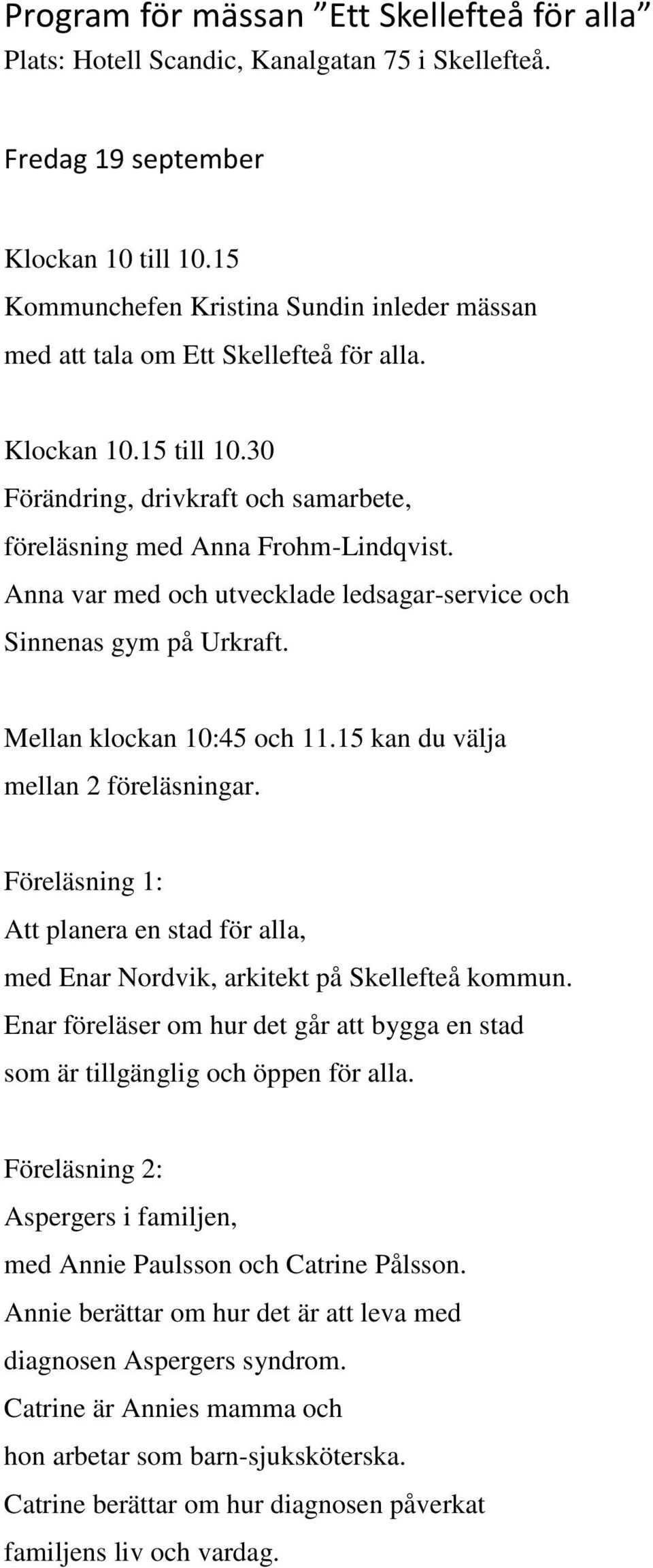 Anna var med och utvecklade ledsagar-service och Sinnenas gym på Urkraft. Mellan klockan 10:45 och 11.15 kan du välja mellan 2 föreläsningar.