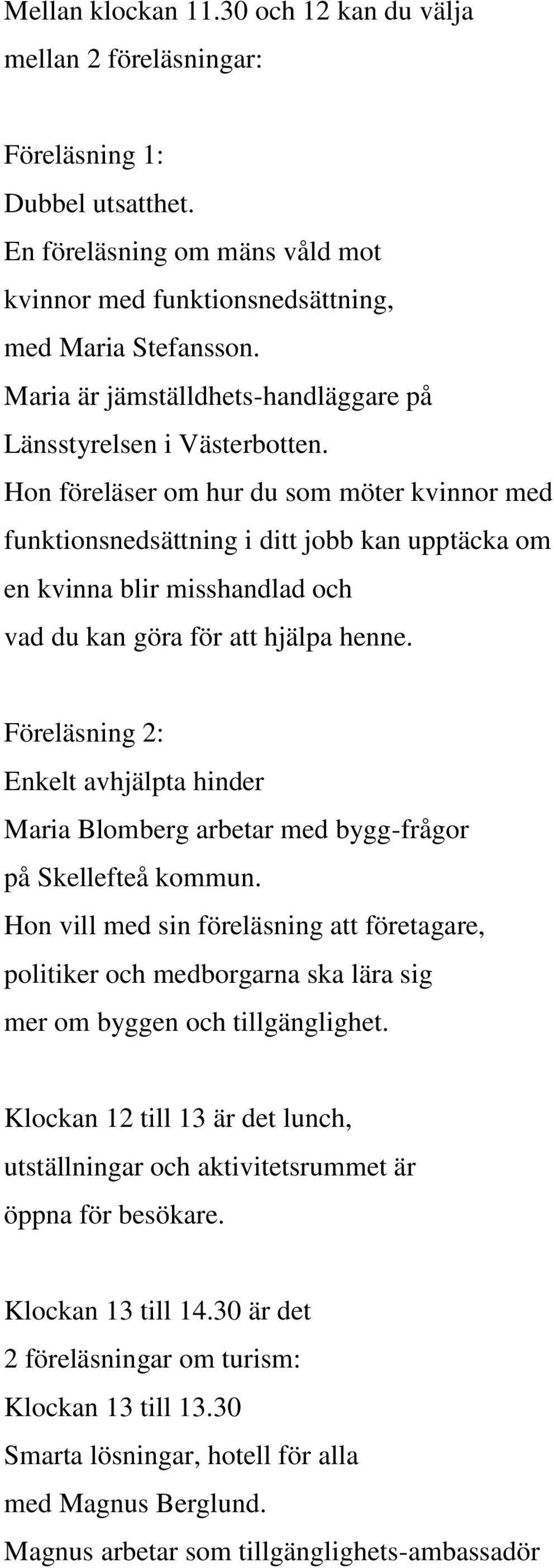 Hon föreläser om hur du som möter kvinnor med funktionsnedsättning i ditt jobb kan upptäcka om en kvinna blir misshandlad och vad du kan göra för att hjälpa henne.