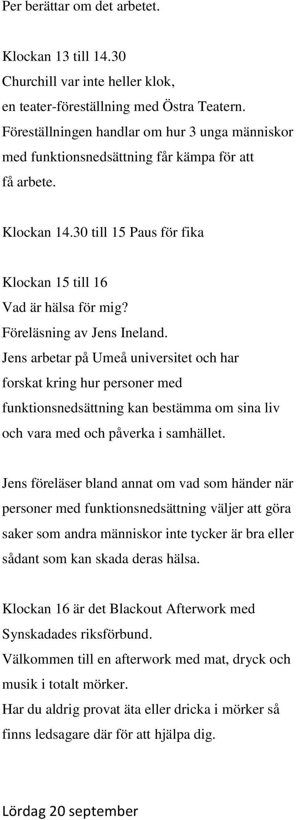 Föreläsning av Jens Ineland. Jens arbetar på Umeå universitet och har forskat kring hur personer med funktionsnedsättning kan bestämma om sina liv och vara med och påverka i samhället.